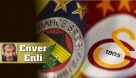 Galatasaray-Fenerbahçe üzerinden estirilen fırtınalar | Enver Enli